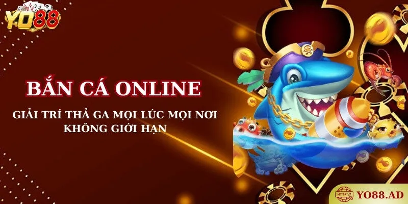 Bắn cá online - Giải trí thả ga mọi lúc mọi nơi không giới hạn