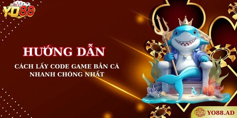 Hướng dẫn cách lấy code game bắn cá nhanh chóng nhất